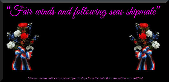 Fair winds and following seas shipmate              Member death notices are posted for 30 days from the date the association was notified.